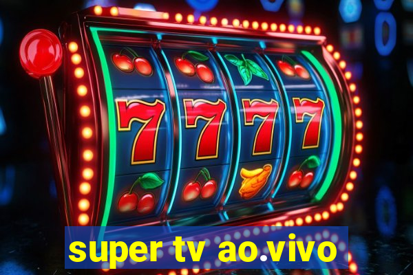 super tv ao.vivo